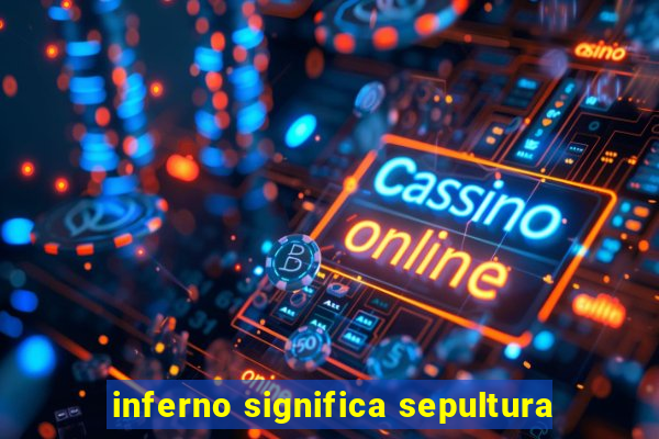 inferno significa sepultura